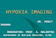 HYPOXIA IMAGING DR. PUNIT SHARMA DR. PUNIT SHARMA MODERATOR: PROF. A. MALHOTRA MODERATOR: PROF. A. MALHOTRA DEPARTMENT OF NUCLEAR MEDICINE, AIIMS