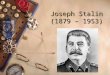Joseph Stalin (1879 – 1953). Stalin Becomes Dictator  1922: Lenin suffers a serious stroke (he survives, but competition for Communist Party leadership
