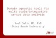 Domain agnostic tools for multi- scale/integrative sensor data analysis Joel Saltz MD, PhD Stony Brook University