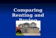Comparing Renting and Buying. Main advantages of renting your home Ease of mobility Ease of mobility Fewer responsibilities Fewer responsibilities Lower
