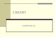 CREDIT CHAPTER 11. What is Credit? Section 1 What is Credit? Credit- is the ability to borrow money in return for a promise of future repayment Giving