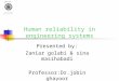 Human reliability in engineering systems Presented by: Zaniar golabi & sina masihabadi Professor:Dr.jobin ghayoor