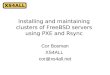 Installing and maintaining clusters of FreeBSD servers using PXE and Rsync Cor Bosman XS4ALL cor@xs4all.net