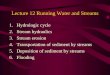 Lecture 12 Running Water and Streams 1.Hydrologic cycle 2.Stream hydraulics 3.Stream erosion 4.Transportation of sediment by streams 5.Deposition of sediment