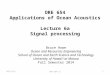 ORE 654 Applications of Ocean Acoustics Lecture 6a Signal processing Bruce Howe Ocean and Resources Engineering School of Ocean and Earth Science and Technology