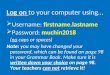 Log on to your computer using…  Username: firstname.lastname  Password: muchin2018 (no caps or spaces) Note: you may have changed your password, which
