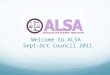 Welcome to ALSA Sept-Oct Council 2011. Administrative Matters Council Web Site Http:// Familiarise yourself with the Council Room