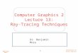 Computer Graphics 2 Lecture 13: Ray-Tracing Techniques Benjamin Mora 1 University of Wales Swansea Dr. Benjamin Mora