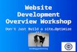 Website Development Overview Workshop Don’t Just Build a site…Optimize it! Gooddoggymarketing