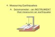 4.Measuring Earthquakes A. Seismometer - an INSTRUMENT that measures an earthquake