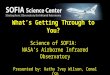 What’s Getting Through to You? Science of SOFIA: NASA’s Airborne Infrared Observatory Presented by: Kathy Ivey Wilson, Comal ISD Steven Biles, McKinney