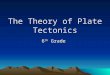 The Theory of Plate Tectonics 6 th Grade. Remember what we learned yesterday about continental drift? Alfred Wegener found a variety of evidence that