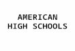 AMERICAN HIGH SCHOOLS. SCHOOLS Elementary school Middle school or Junior High High school