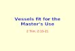 Vessels fit for the Master’s Use 2 Tim. 2:15-21. Lord, please use me! Isaiah… Lord, Here am I, send me. Isa. 6:8 Ananias. The Lord hath sent me..Acts