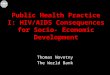Public Health Practice I: HIV/AIDS Consequences for Socio- Economic Development Thomas Novotny The World Bank