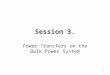 1 Session 3. Power Transfers on the Bulk Power System