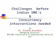 Challenges before Indian SME’s & Consultancy interventions needed By Dr. Pradeep Bavadekar Managing Director, MITCON Consultancy & Engineering Services