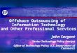 Offshore Outsourcing of Information Technology and Other Professional Services John Sargent Senior Technology Policy Analyst Office of Technology Policy,