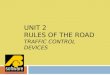 UNIT 2 RULES OF THE ROAD TRAFFIC CONTROL DEVICES 