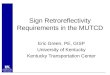 Sign Retroreflectivity Requirements in the MUTCD Eric Green, PE, GISP University of Kentucky Kentucky Transportation Center