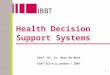 Health Decision Support Systems Prof. Dr. Ir. Bart De Moor ESAT-SCD K.U.Leuven / IBBT 1