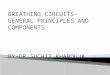 BREATHING CIRCUITS-GENERAL PRINCIPLES AND COMPONENTS BY-DR SUCHIT KHANDUJA