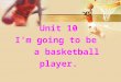 Unit 10 I’m going to be a basketball player.. 1. Read quickly and judge True or False. ( ) 1. She is going to be a reporter. ( ) 2. She is going to move