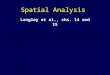 Spatial Analysis Longley et al., chs. 14 and 15. What is spatial analysis? Methods for working with spatial data –to detect patterns, anomalies –to find