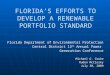 FLORIDA’S EFFORTS TO DEVELOP A RENEWABLE PORTFOLIO STANDARD Florida Department of Environmental Protection Central District 13 th Annual Power Generation
