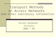 1 Transport Methods in Access Networks and other subsidiary information Access Networks lectures 2008 / 09