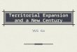 Territorial Expansion and a New Century VUS 6a Essential Understandings Economic and strategic interests, supported by popular beliefs, led to territorial