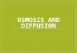 OSMOSIS AND DIFFUSION. Objectives 2. Explain how the processes of diffusion, active transport, photosynthesis, and respiration are accomplished in a cell