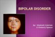 By: Elizabeth Coleman & Kimberly Spence 1.  Bipolar disorder is a serious brain illness, also called manic-depressive illness.  Bipolar disorder influences