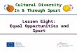Lesson Eight: Equal Opportunities and Sport Cultural Diversity In & Through Sport