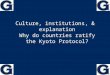 Culture, institutions, & explanation Why do countries ratify the Kyoto Protocol? 1