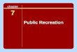 Chapter 7 Public Recreation. Overview of Chapter The chapter covers 3 different types of public recreation: –Public parks and recreation –School-based