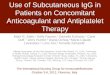 Use of Subcutaneous IgG in Patients on Concomitant Anticoagulant and Antiplatelet Therapy Mark R. Stein, 1 Kelly Farnan, 1 Danielle Eufrasio, 1 Carla Duff,