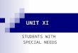 UNIT XI STUDENTS WITH SPECIAL NEEDS. XI-2 All students are special! This chapter focuses on students with special transportation needs and how to prepare