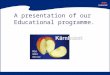 A presentation of our Educational programme.. Kärnhuset  Resource centre –advice, support, service –children 1-20 years  Daily programme –councelling,