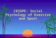 C83SPE: Social Psychology of Exercise and Sport. Aims This course aims examine the social psychological approaches to the understanding of sport, exercise