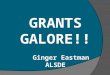 GRANTS GALORE!! Ginger Eastman ALSDE. SCHOOL GRANT TEAM 5 – 7 faculty members A good researcher/librarian, writer, English “proofer”, typist/word processor