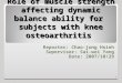Role of muscle strength affecting dynamic balance ability for subjects with knee osteoarthritis Reporter: Chao-jung Hsieh Supervisor: Sai-wei Yang Date:
