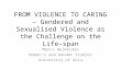 FROM VIOLENCE TO CARING – Gendered and Sexualised Violence as the Challenge on the Life-span Mervi Heikkinen Women’s and Gender Studies University of Oulu
