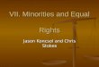 VII. Minorities and Equal Rights Jason Koncsol and Chris Stokes