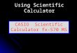 Using Scientific Calculator CASIO Scientific Calculator fx-570 MS