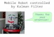 Mobile Robot controlled by Kalman Filter Thanks for your attention!