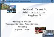 Federal Transit Administration Region V Michigan Public Transportation Association Meeting August 17-20
