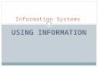 USING INFORMATION Information Systems. Information – Section 1 Data, Information, Knowledge, Metadata Categories of Information –  Source, nature, level,