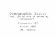 Demographic Issues – Will you be able to afford my retirement? – Economics 102 Winter 2001 Mr. Smitka