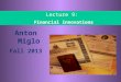10- 1 FIN 324, Anton Miglo Lecture 9: Financial innovations Anton Miglo Fall 2013